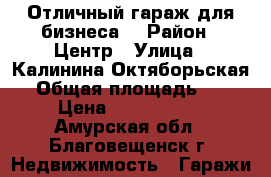 Отличный гараж для бизнеса  › Район ­ Центр › Улица ­ Калинина-Октяборьская  › Общая площадь ­ 60 › Цена ­ 1 999 999 - Амурская обл., Благовещенск г. Недвижимость » Гаражи   